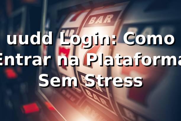 uudd Login: Como Entrar na Plataforma Sem Stress 😎