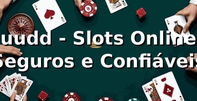 uudd - Slots Online Seguros e Confiáveis
